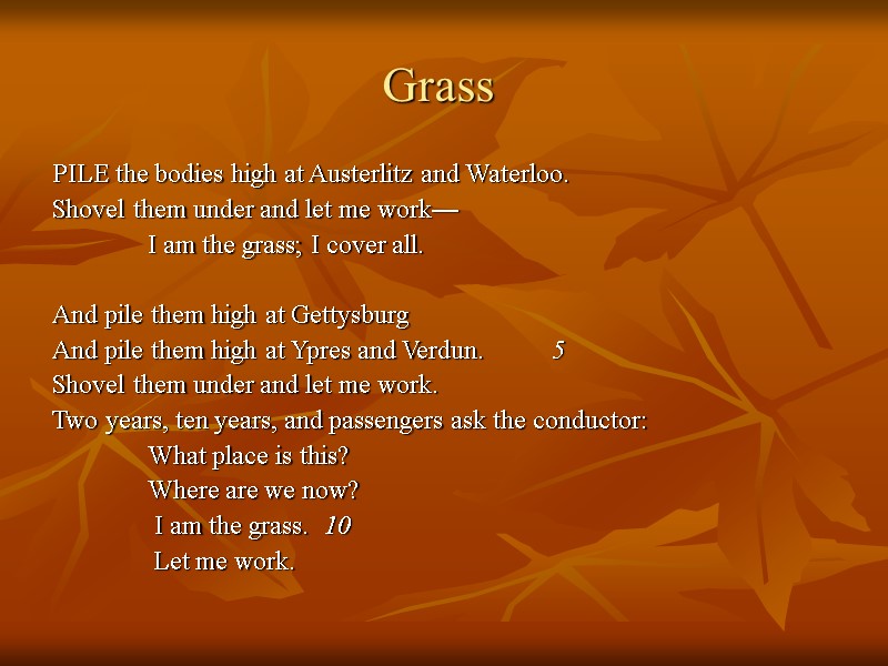 Grass  PILE the bodies high at Austerlitz and Waterloo.  Shovel them under